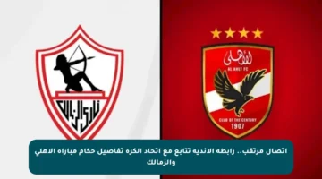 اتصال مرتقب.. رابطة الأندية تتابع مع اتحاد الكرة تفاصيل حكام مباراة الأهلي والزمالك